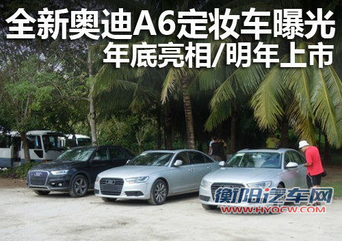 全新奥迪A6定妆车曝光 年底亮相/明年上市 全新奥迪A6定妆车曝光 年底亮相/明年上市