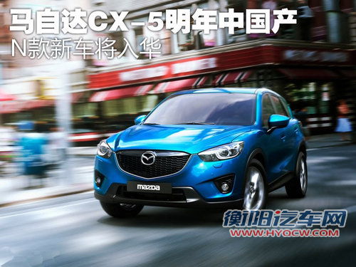 马自达CX-5明年年中国产 N款新车将入华