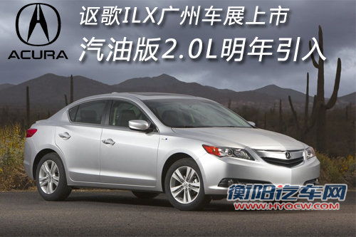 讴歌ILX广州车展上市 汽油2.0L明年引入