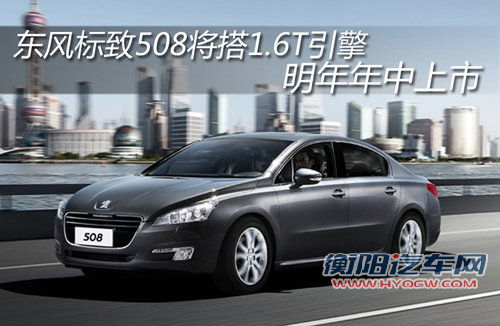 东风标致508将搭1.6T引擎 明年年中上市