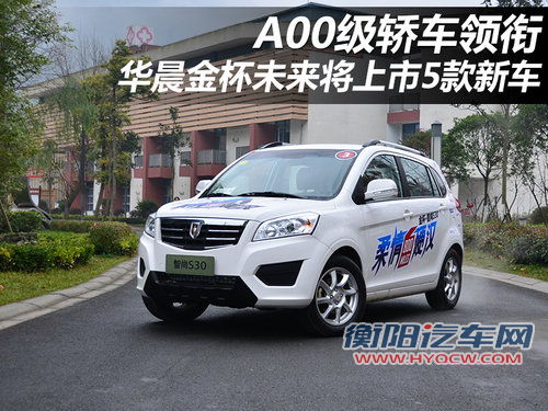 A00级领衔 华晨金杯未来将上市5款新车