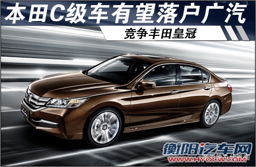 本田C级车-有望落户广汽 竞争丰田皇冠